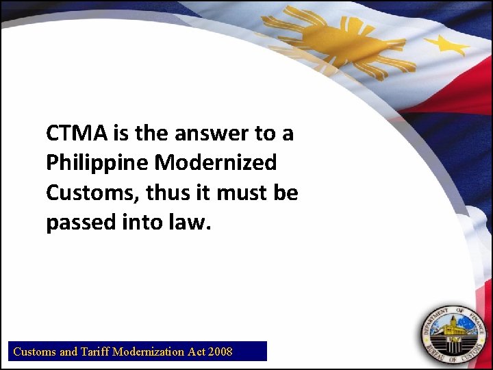 CTMA is the answer to a Philippine Modernized Customs, thus it must be passed