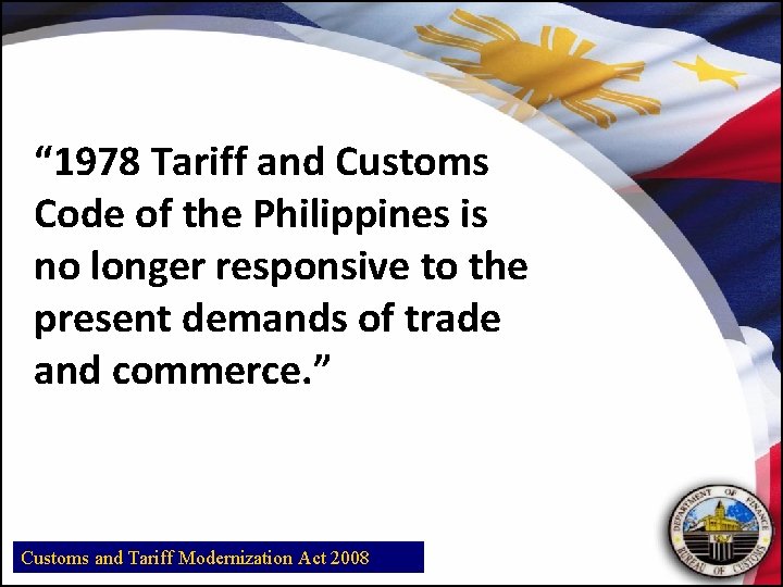 “ 1978 Tariff and Customs Code of the Philippines is no longer responsive to