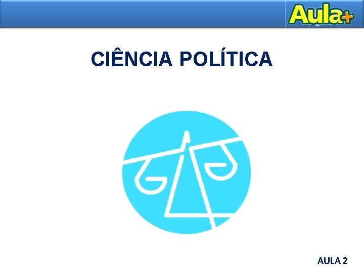 CIÊNCIA POLÍTICA AULA 2 AULA 1 