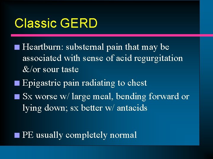 Classic GERD Heartburn: substernal pain that may be associated with sense of acid regurgitation