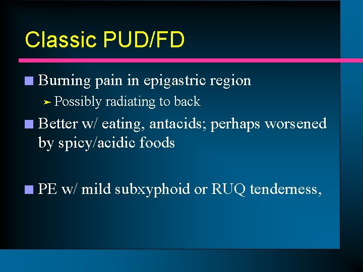 Classic PUD/FD n Burning pain in epigastric region ä Possibly radiating to back n