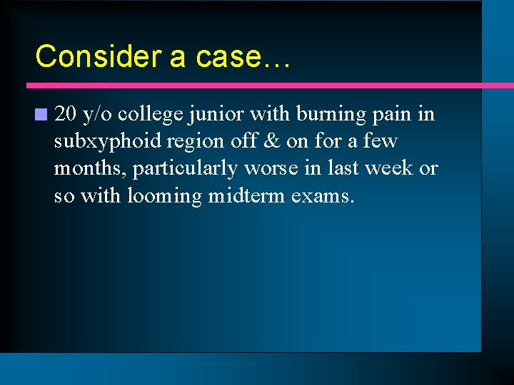 Consider a case… n 20 y/o college junior with burning pain in subxyphoid region