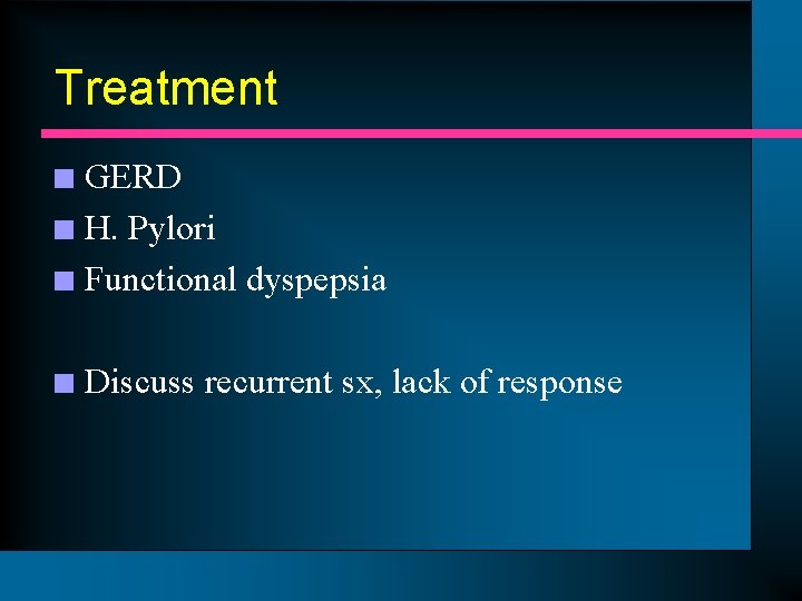 Treatment GERD n H. Pylori n Functional dyspepsia n n Discuss recurrent sx, lack