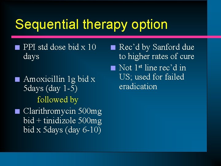 Sequential therapy option n PPI std dose bid x 10 days n n Amoxicillin