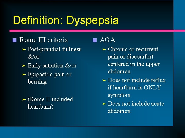 Definition: Dyspepsia n Rome III criteria Post-prandial fullness &/or ä Early satiation &/or ä