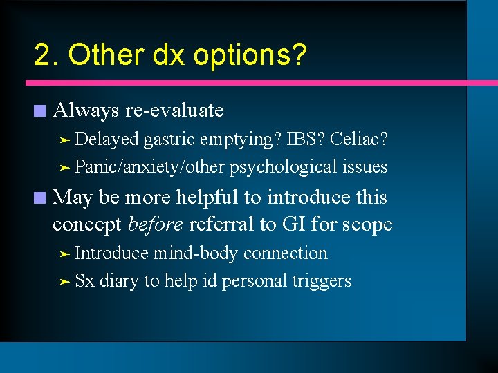 2. Other dx options? n Always re-evaluate ä Delayed gastric emptying? IBS? Celiac? ä