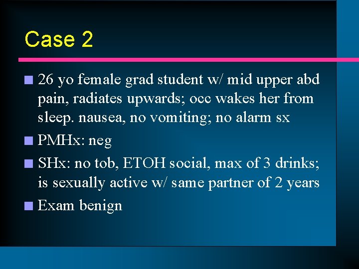 Case 2 26 yo female grad student w/ mid upper abd pain, radiates upwards;