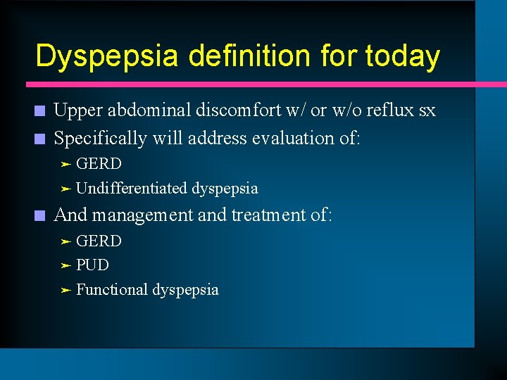 Dyspepsia definition for today n n Upper abdominal discomfort w/ or w/o reflux sx