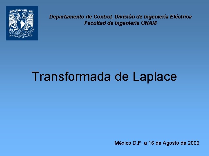 Departamento de Control, División de Ingeniería Eléctrica Facultad de Ingeniería UNAM Transformada de Laplace