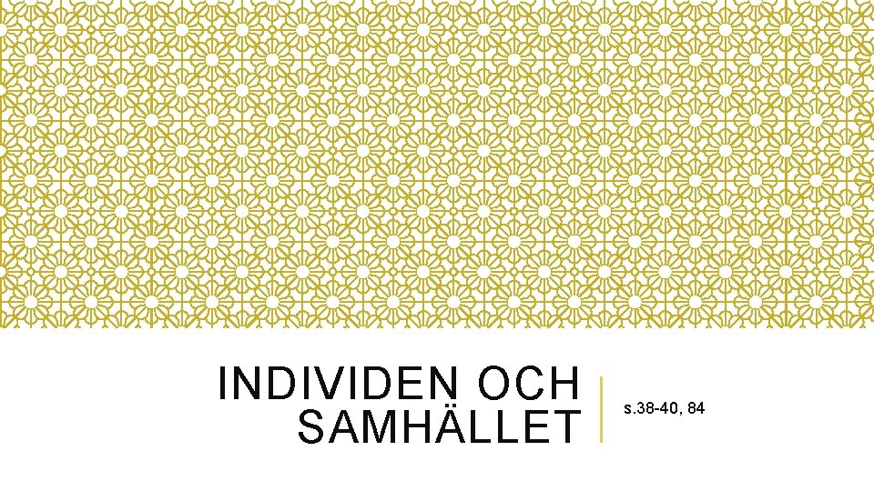 INDIVIDEN OCH SAMHÄLLET s. 38 -40, 84 INDIVIDEN OCH SAMHÄLLET s. 38 -40, 84