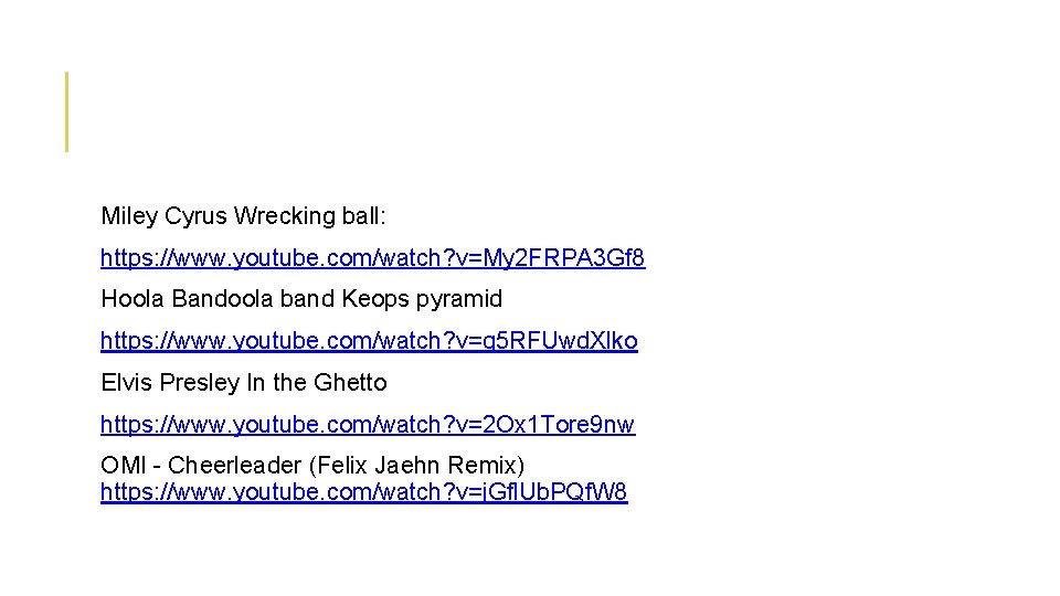 Miley Cyrus Wrecking ball: https: //www. youtube. com/watch? v=My 2 FRPA 3 Gf 8 Miley Cyrus Wrecking ball: https: //www. youtube. com/watch? v=My 2 FRPA 3 Gf 8