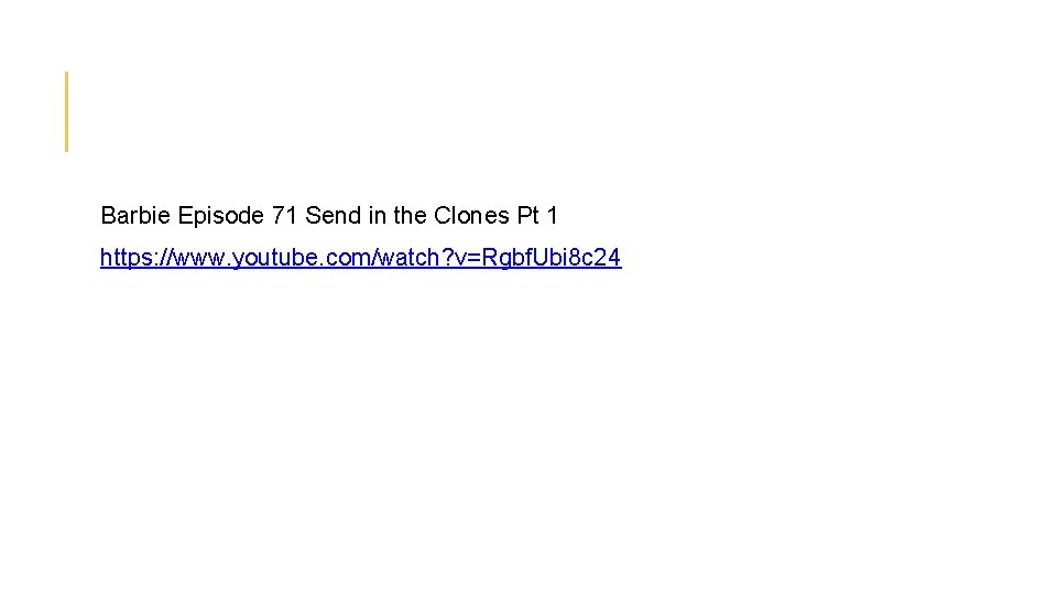 Barbie Episode 71 Send in the Clones Pt 1 https: //www. youtube. com/watch? v=Rgbf. Barbie Episode 71 Send in the Clones Pt 1 https: //www. youtube. com/watch? v=Rgbf.