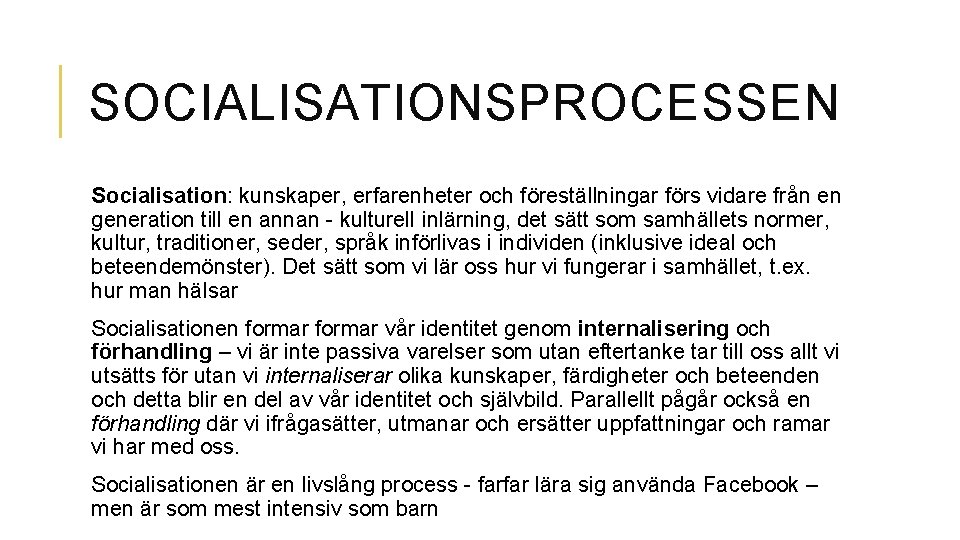 SOCIALISATIONSPROCESSEN Socialisation: kunskaper, erfarenheter och föreställningar förs vidare från en generation till en annan SOCIALISATIONSPROCESSEN Socialisation: kunskaper, erfarenheter och föreställningar förs vidare från en generation till en annan