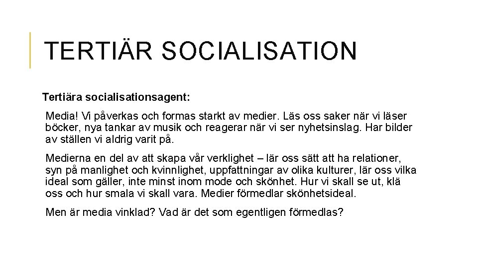 TERTIÄR SOCIALISATION Tertiära socialisationsagent: Media! Vi påverkas och formas starkt av medier. Läs oss TERTIÄR SOCIALISATION Tertiära socialisationsagent: Media! Vi påverkas och formas starkt av medier. Läs oss