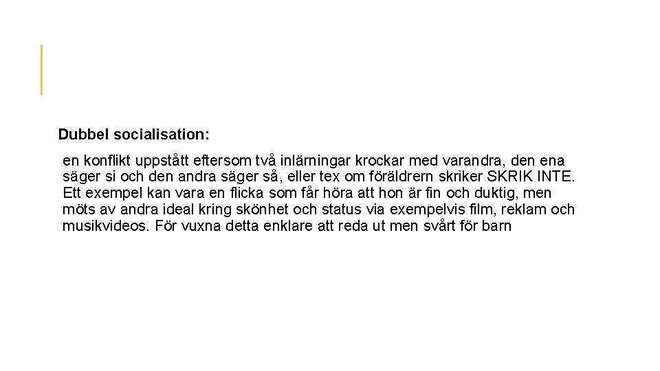 Dubbel socialisation: en konflikt uppstått eftersom två inlärningar krockar med varandra, den ena säger Dubbel socialisation: en konflikt uppstått eftersom två inlärningar krockar med varandra, den ena säger