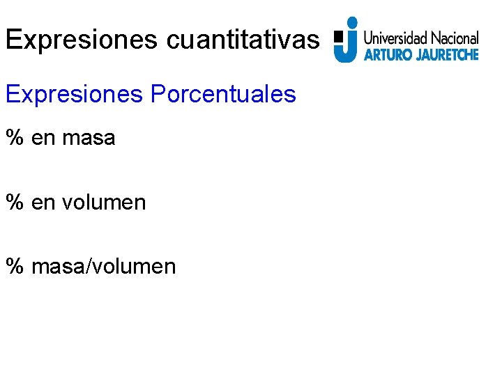 Expresiones cuantitativas Expresiones Porcentuales % en masa % en volumen % masa/volumen 