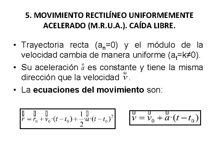 5. MOVIMIENTO RECTILÍNEO UNIFORMEMENTE ACELERADO (M. R. U. A. ). CAÍDA LIBRE. • Trayectoria 5. MOVIMIENTO RECTILÍNEO UNIFORMEMENTE ACELERADO (M. R. U. A. ). CAÍDA LIBRE. • Trayectoria