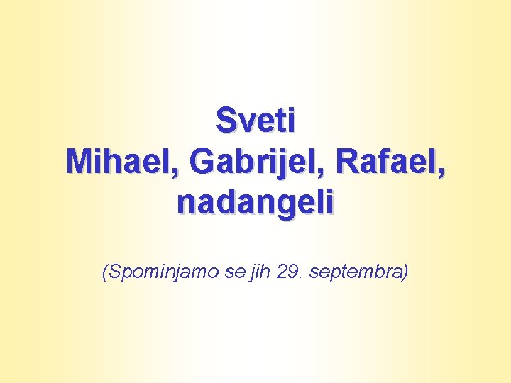 Sveti Mihael, Gabrijel, Rafael, nadangeli (Spominjamo se jih 29. septembra) 