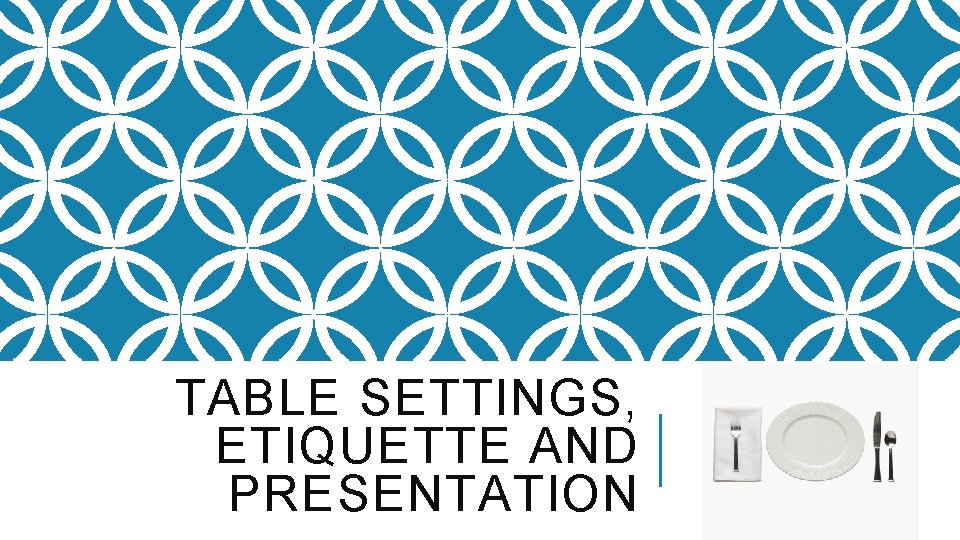 TABLE SETTINGS, ETIQUETTE AND PRESENTATION 