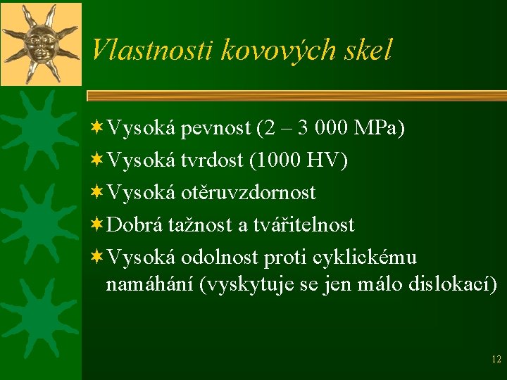 Vlastnosti kovových skel ¬Vysoká pevnost (2 – 3 000 MPa) ¬Vysoká tvrdost (1000 HV)