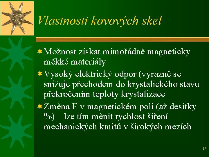 Vlastnosti kovových skel ¬Možnost získat mimořádně magneticky měkké materiály ¬Vysoký elektrický odpor (výrazně se