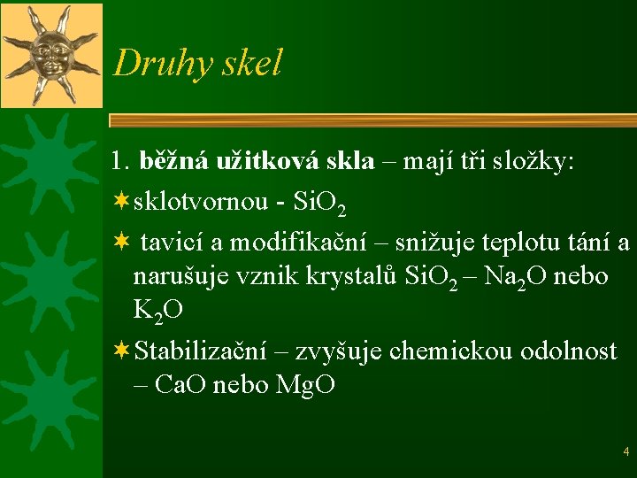 Druhy skel 1. běžná užitková skla – mají tři složky: ¬sklotvornou - Si. O