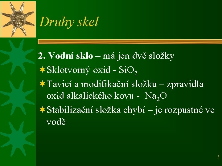 Druhy skel 2. Vodní sklo – má jen dvě složky ¬Sklotvorný oxid - Si.