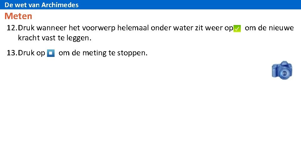 De wet van Archimedes Meten 12. Druk wanneer het voorwerp helemaal onder water zit