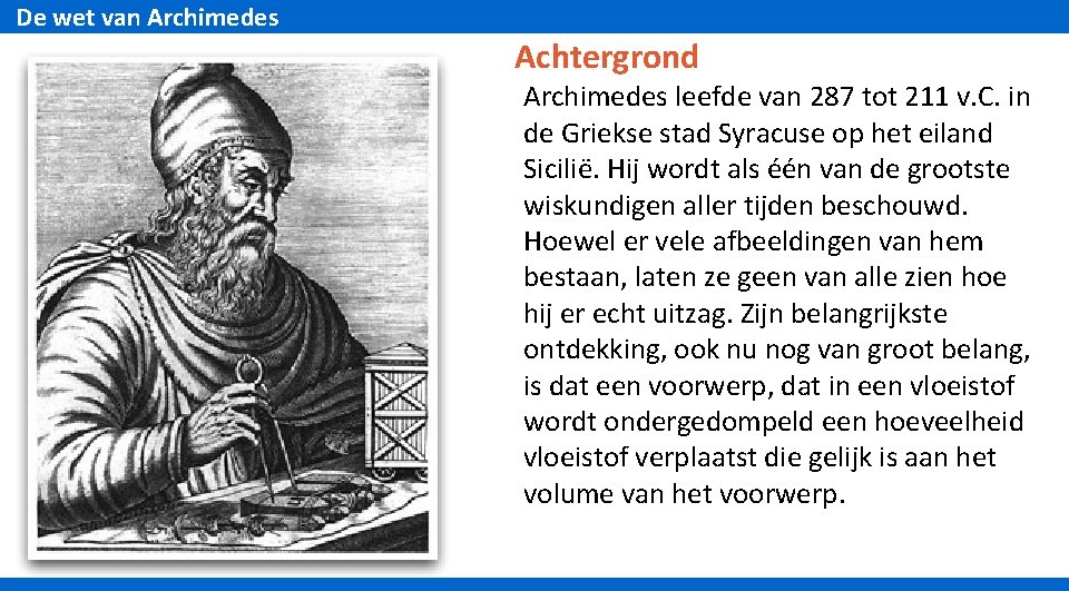 De wet van Archimedes Achtergrond Archimedes leefde van 287 tot 211 v. C. in