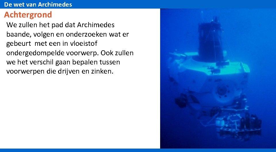 De wet van Archimedes Achtergrond We zullen het pad dat Archimedes baande, volgen en