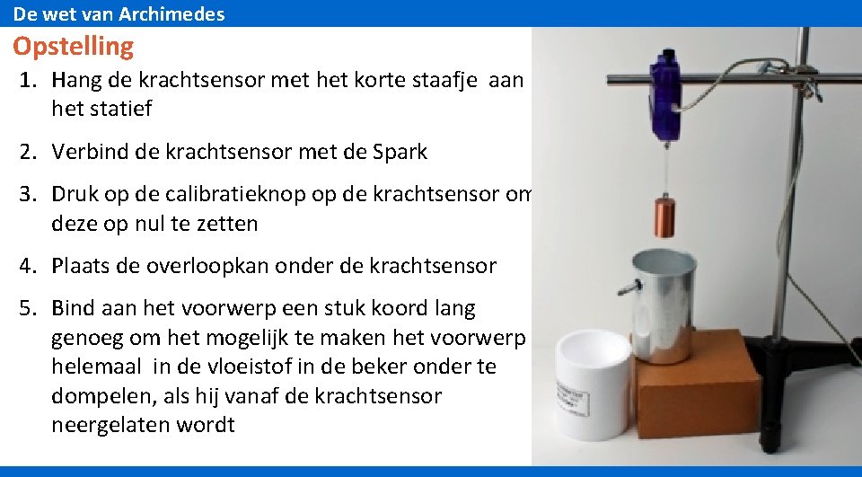 De wet van Archimedes Opstelling 1. Hang de krachtsensor met het korte staafje aan