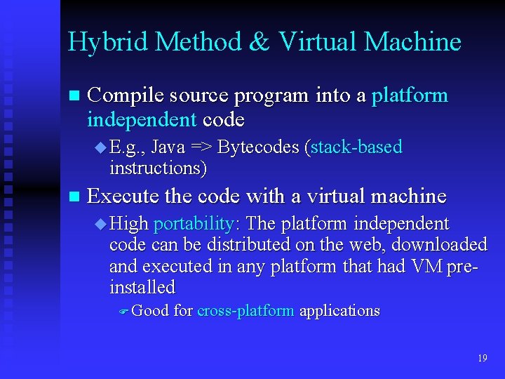 Hybrid Method & Virtual Machine n Compile source program into a platform independent code