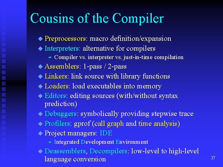 Cousins of the Compiler u Preprocessors: macro definition/expansion u Interpreters: alternative for compilers F