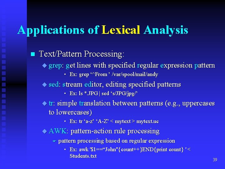 Applications of Lexical Analysis n Text/Pattern Processing: u grep: get lines with specified regular