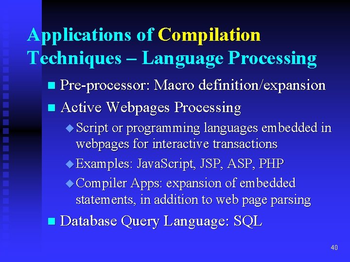 Applications of Compilation Techniques – Language Processing Pre-processor: Macro definition/expansion n Active Webpages Processing