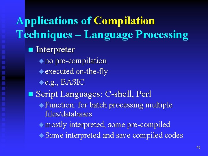 Applications of Compilation Techniques – Language Processing n Interpreter u no pre-compilation u executed