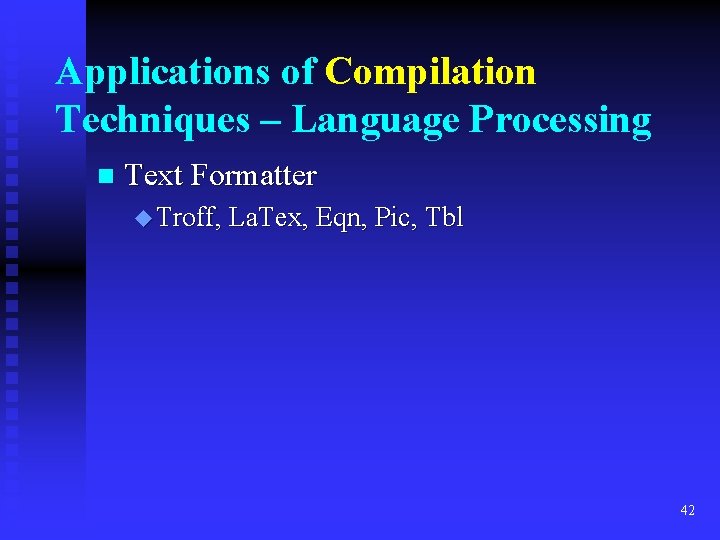 Applications of Compilation Techniques – Language Processing n Text Formatter u Troff, La. Tex,