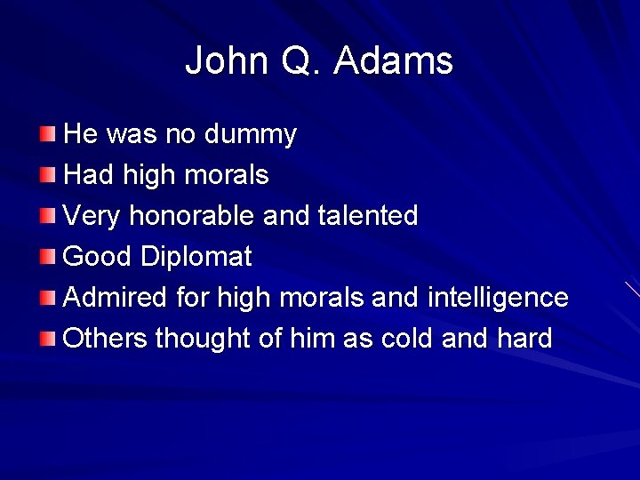 John Q. Adams He was no dummy Had high morals Very honorable and talented