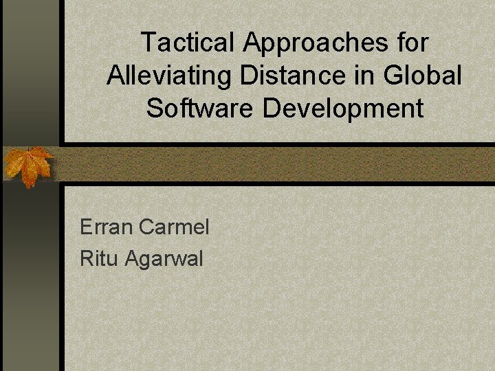 Tactical Approaches for Alleviating Distance in Global Software Development Erran Carmel Ritu Agarwal 