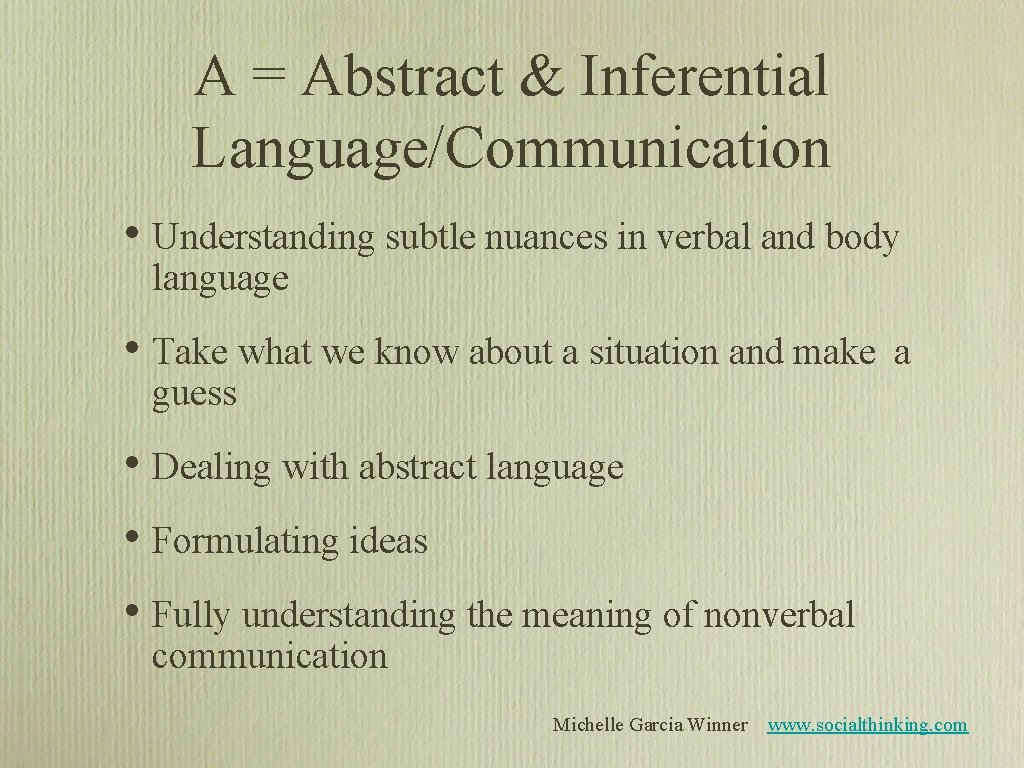 A = Abstract & Inferential Language/Communication • Understanding subtle nuances in verbal and body A = Abstract & Inferential Language/Communication • Understanding subtle nuances in verbal and body