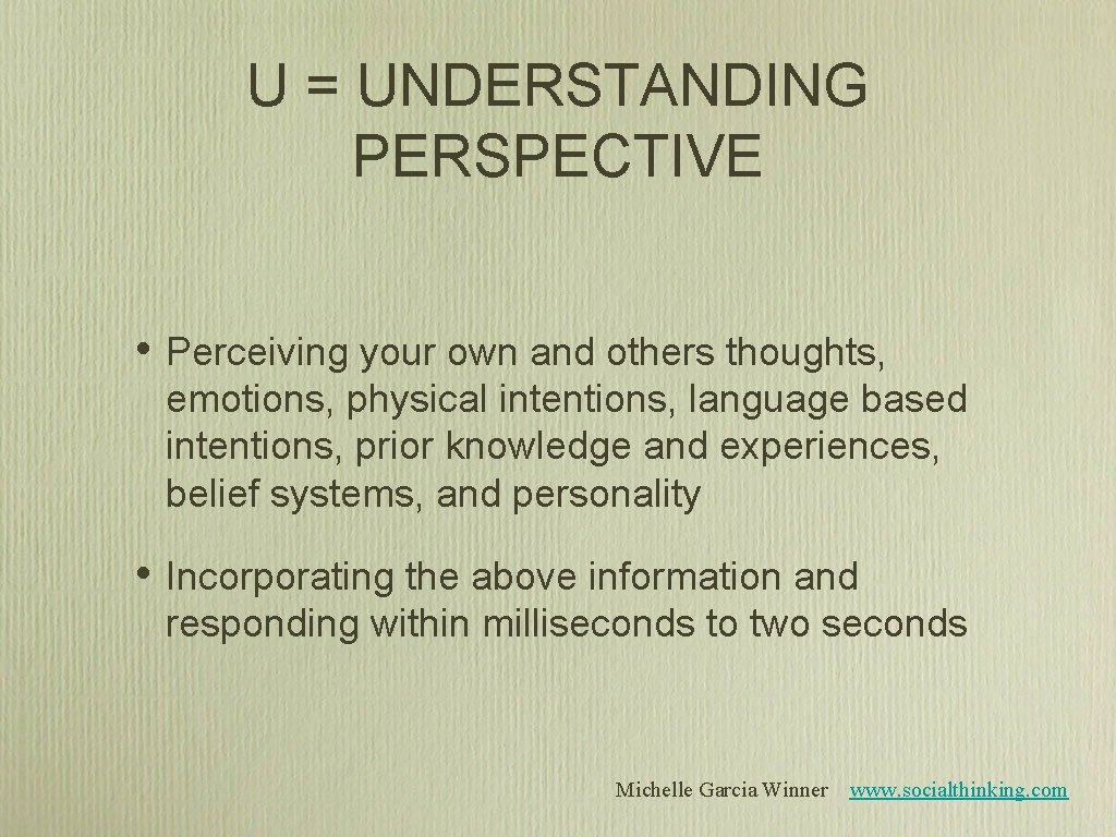 U = UNDERSTANDING PERSPECTIVE • Perceiving your own and others thoughts, emotions, physical intentions, U = UNDERSTANDING PERSPECTIVE • Perceiving your own and others thoughts, emotions, physical intentions,
