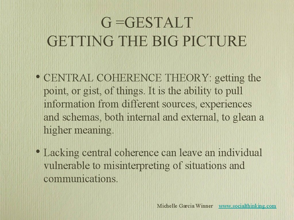 G =GESTALT GETTING THE BIG PICTURE • CENTRAL COHERENCE THEORY: getting the point, or G =GESTALT GETTING THE BIG PICTURE • CENTRAL COHERENCE THEORY: getting the point, or