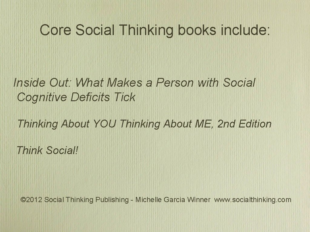 Core Social Thinking books include: Inside Out: What Makes a Person with Social Cognitive Core Social Thinking books include: Inside Out: What Makes a Person with Social Cognitive