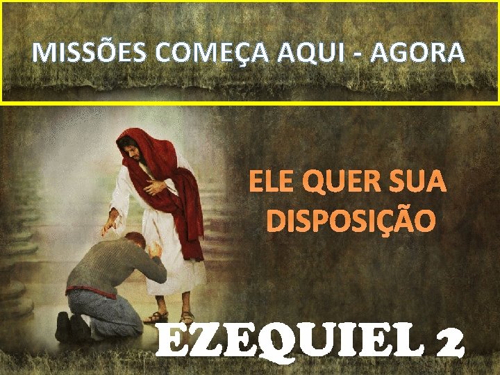 MISSÕES COMEÇA AQUI - AGORA ELE QUER SUA DISPOSIÇÃO 