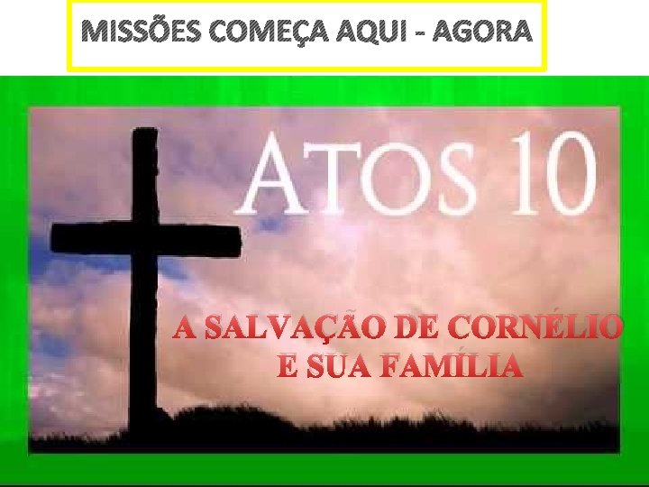 MISSÕES COMEÇA AQUI - AGORA A SALVAÇÃO DE CORNÉLIO E SUA FAMÍLIA 
