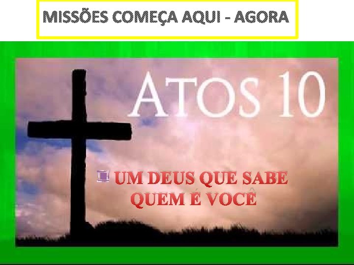 MISSÕES COMEÇA AQUI - AGORA UM DEUS QUE SABE QUEM É VOCÊ 