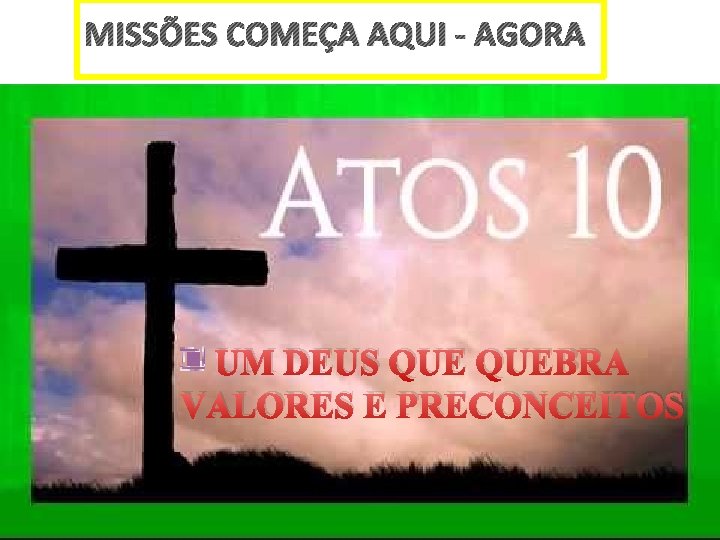 MISSÕES COMEÇA AQUI - AGORA UM DEUS QUEBRA VALORES E PRECONCEITOS 