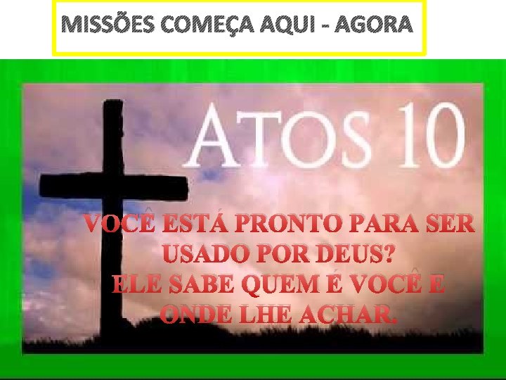 MISSÕES COMEÇA AQUI - AGORA VOCÊ ESTÁ PRONTO PARA SER USADO POR DEUS? ELE