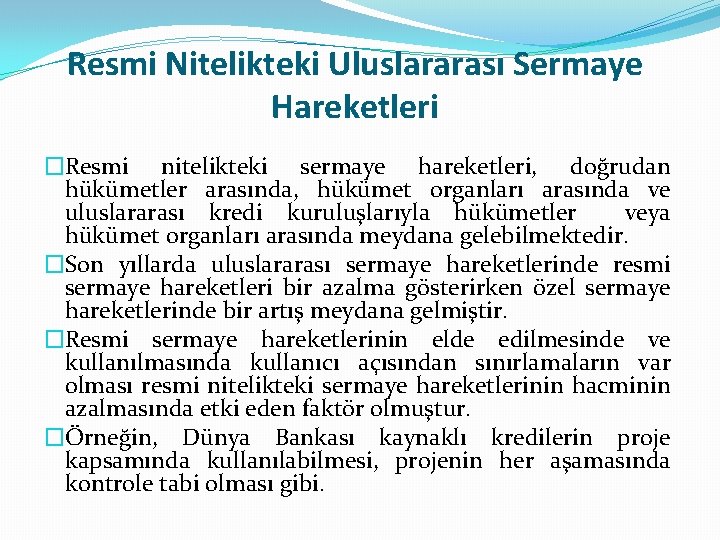 Resmi Nitelikteki Uluslararası Sermaye Hareketleri �Resmi nitelikteki sermaye hareketleri, doğrudan hükümetler arasında, hükümet organları