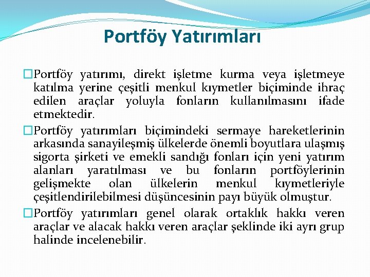 Portföy Yatırımları �Portföy yatırımı, direkt işletme kurma veya işletmeye katılma yerine çeşitli menkul kıymetler